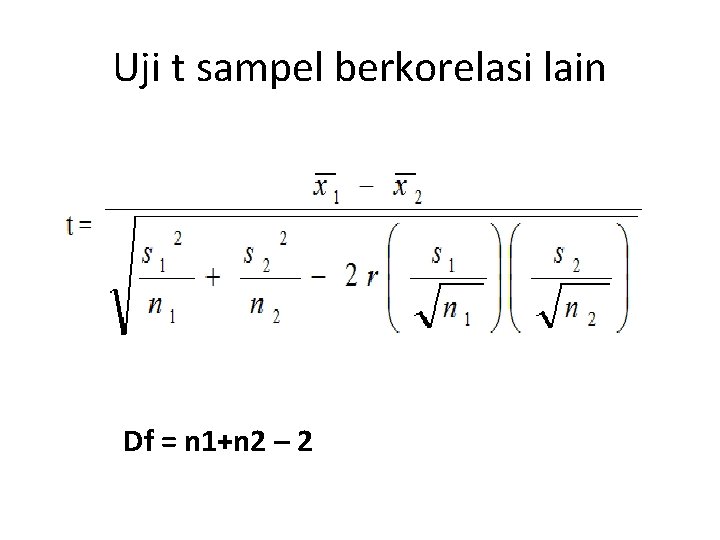 Uji t sampel berkorelasi lain Df = n 1+n 2 – 2 Uji t sampel berkorelasi lain Df = n 1+n 2 – 2