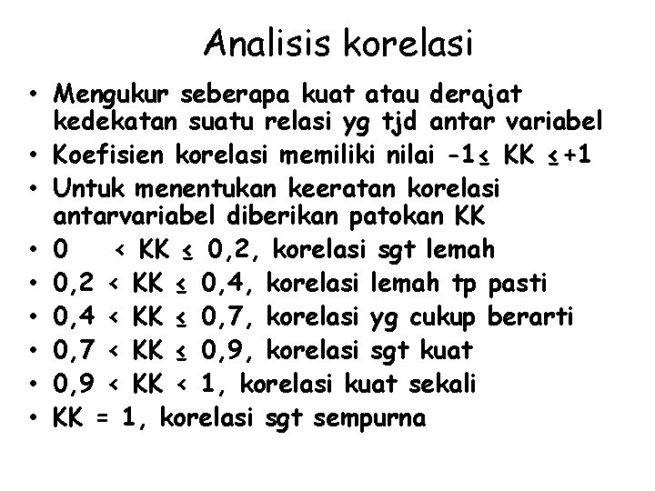 Analisis korelasi • Mengukur seberapa kuat atau derajat kedekatan suatu relasi yg tjd antar Analisis korelasi • Mengukur seberapa kuat atau derajat kedekatan suatu relasi yg tjd antar