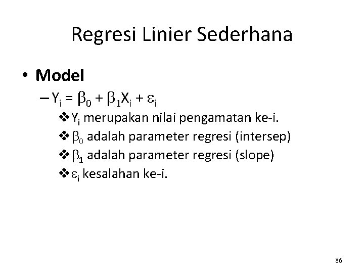 Regresi Linier Sederhana • Model – Yi = 0 + 1 Xi + i Regresi Linier Sederhana • Model – Yi = 0 + 1 Xi + i