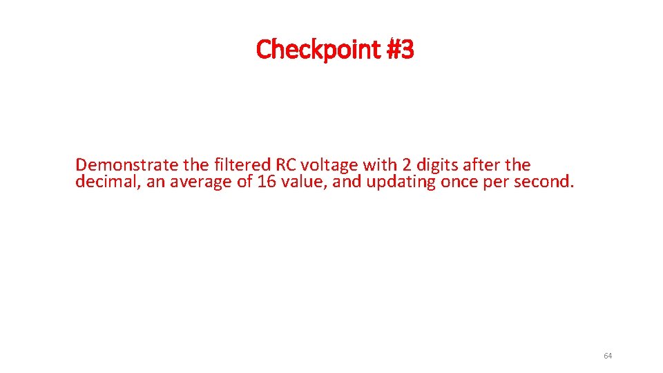 Checkpoint #3 Demonstrate the filtered RC voltage with 2 digits after the decimal, an