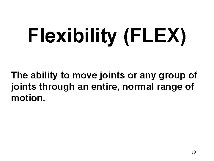 Flexibility (FLEX) The ability to move joints or any group of joints through an