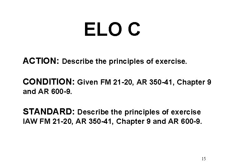 ELO C ACTION: Describe the principles of exercise. CONDITION: Given FM 21 -20, AR