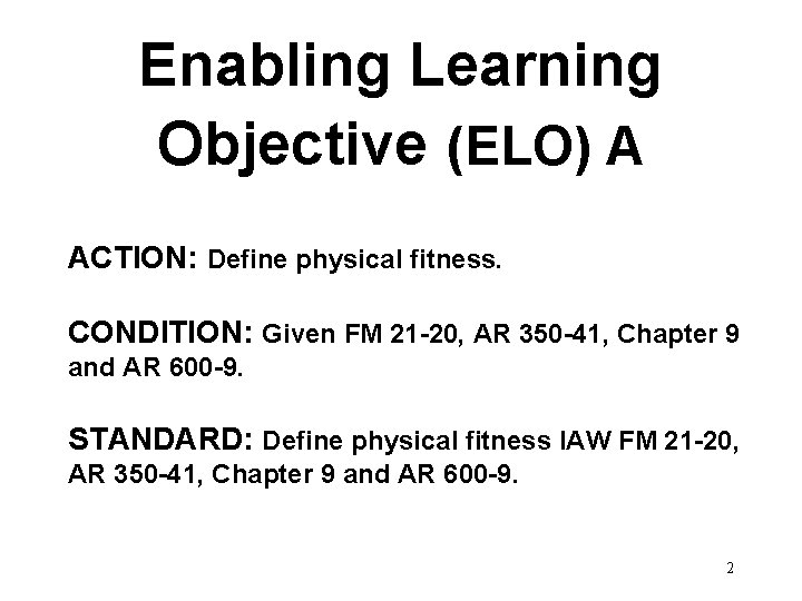 Enabling Learning Objective (ELO) A ACTION: Define physical fitness. CONDITION: Given FM 21 -20,