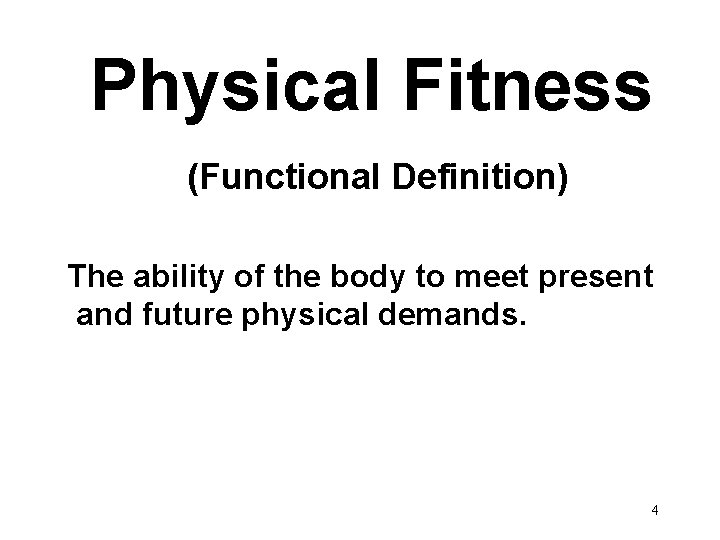 Physical Fitness (Functional Definition) The ability of the body to meet present and future