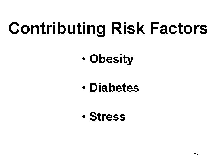 Contributing Risk Factors • Obesity • Diabetes • Stress 42 