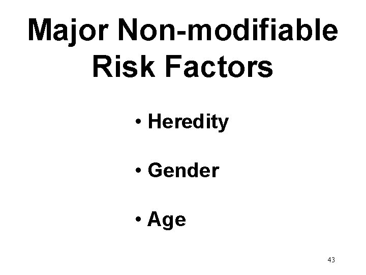 Major Non-modifiable Risk Factors • Heredity • Gender • Age 43 