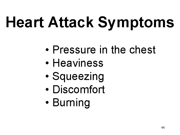 Heart Attack Symptoms • Pressure in the chest • Heaviness • Squeezing • Discomfort