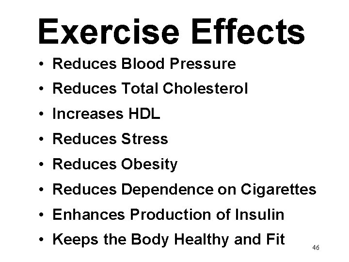 Exercise Effects • Reduces Blood Pressure • Reduces Total Cholesterol • Increases HDL •