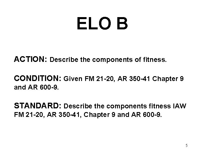 ELO B ACTION: Describe the components of fitness. CONDITION: Given FM 21 -20, AR