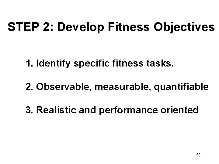 STEP 2: Develop Fitness Objectives 1. Identify specific fitness tasks. 2. Observable, measurable, quantifiable