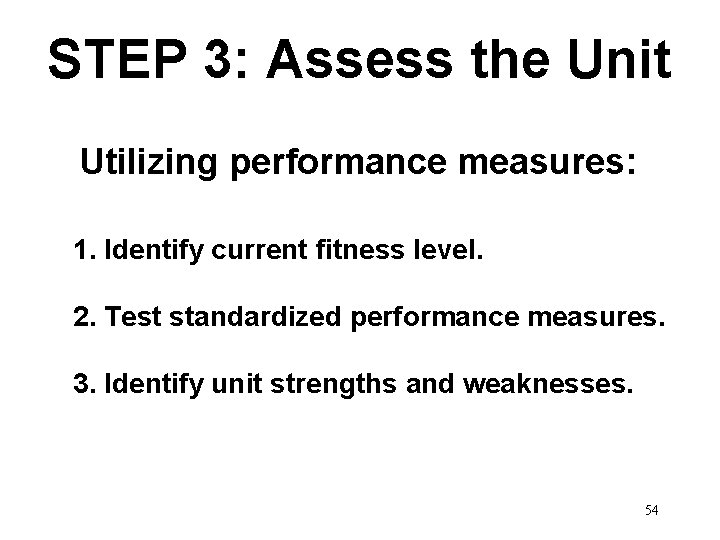 STEP 3: Assess the Unit Utilizing performance measures: 1. Identify current fitness level. 2.