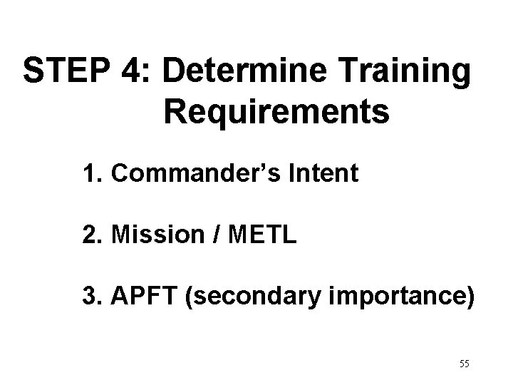 STEP 4: Determine Training Requirements 1. Commander’s Intent 2. Mission / METL 3. APFT