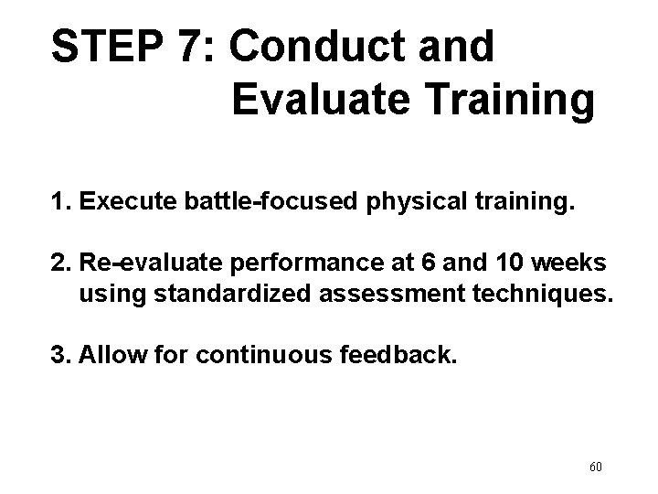 STEP 7: Conduct and Evaluate Training 1. Execute battle-focused physical training. 2. Re-evaluate performance