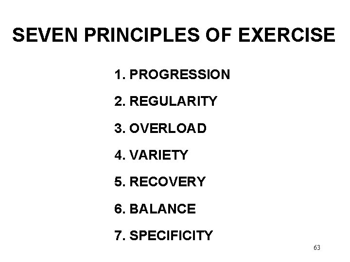 SEVEN PRINCIPLES OF EXERCISE 1. PROGRESSION 2. REGULARITY 3. OVERLOAD 4. VARIETY 5. RECOVERY
