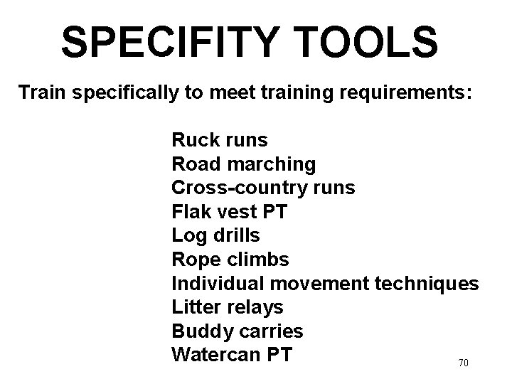 SPECIFITY TOOLS Train specifically to meet training requirements: Ruck runs Road marching Cross-country runs