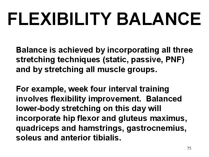 FLEXIBILITY BALANCE Balance is achieved by incorporating all three stretching techniques (static, passive, PNF)