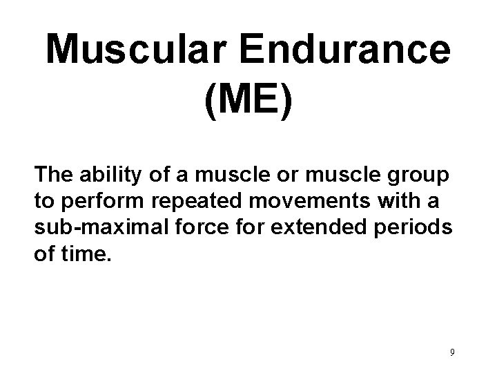 Muscular Endurance (ME) The ability of a muscle or muscle group to perform repeated