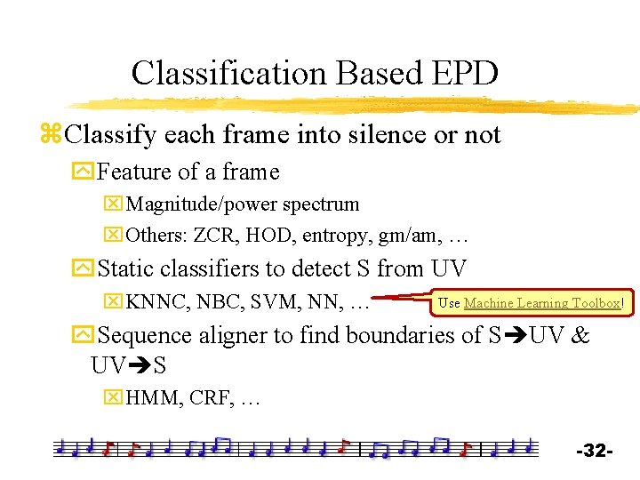 Classification Based EPD z. Classify each frame into silence or not y. Feature of