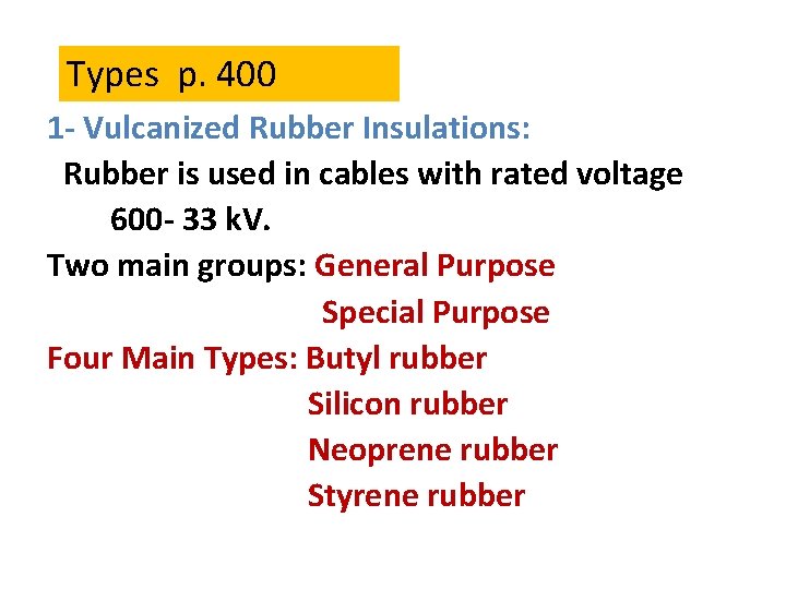 Types p. 400 1 - Vulcanized Rubber Insulations: Rubber is used in cables with