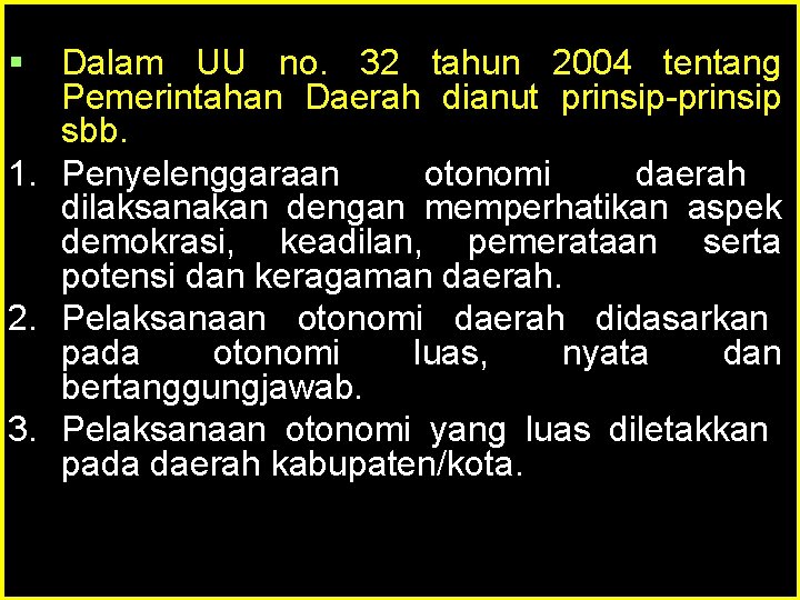 § Dalam UU no. 32 tahun 2004 tentang Pemerintahan Daerah dianut prinsip-prinsip sbb. 1.