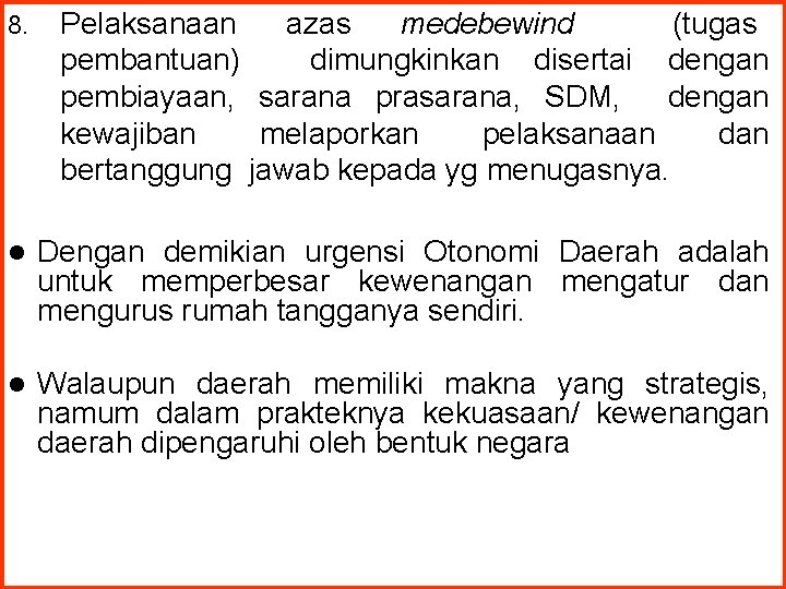 8. Pelaksanaan azas medebewind (tugas pembantuan) dimungkinkan disertai dengan pembiayaan, sarana prasarana, SDM, dengan