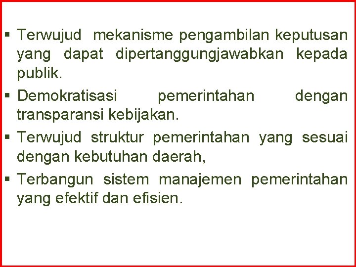 § Terwujud mekanisme pengambilan keputusan yang dapat dipertanggungjawabkan kepada publik. § Demokratisasi pemerintahan dengan