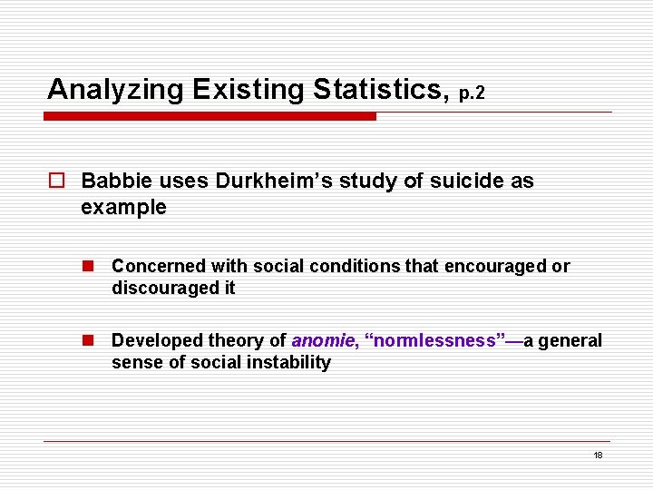 Analyzing Existing Statistics, p. 2 o Babbie uses Durkheim’s study of suicide as example