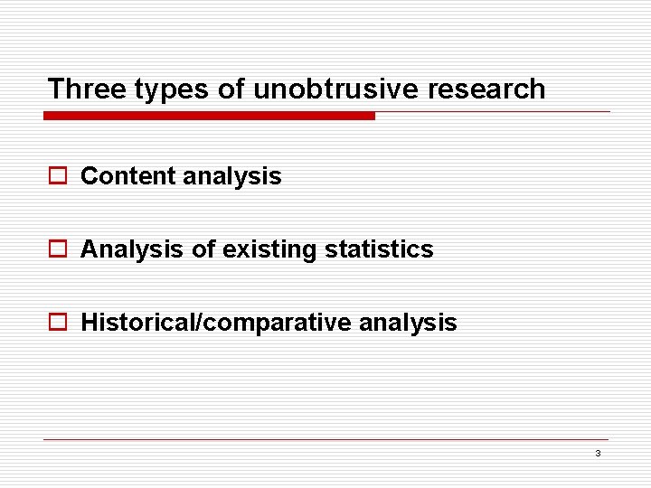 Three types of unobtrusive research o Content analysis o Analysis of existing statistics o