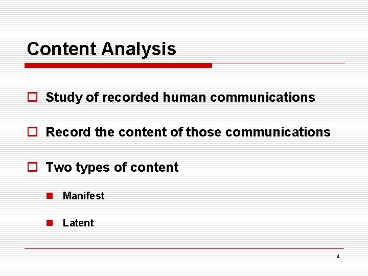 Content Analysis o Study of recorded human communications o Record the content of those