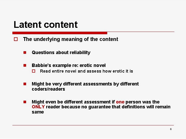 Latent content o The underlying meaning of the content n Questions about reliability n