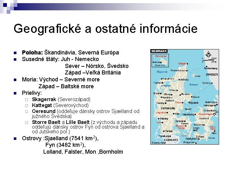 Geografické a ostatné informácie Poloha: Škandinávia, Severná Európa n Susedné štáty: Juh - Nemecko