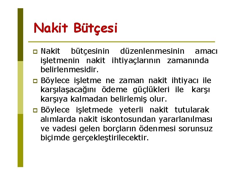 Nakit Bütçesi Nakit bütçesinin düzenlenmesinin amacı işletmenin nakit ihtiyaçlarının zamanında belirlenmesidir. Böylece işletme ne
