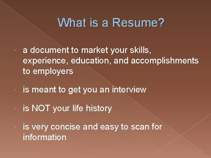 What is a Resume? a document to market your skills, experience, education, and accomplishments