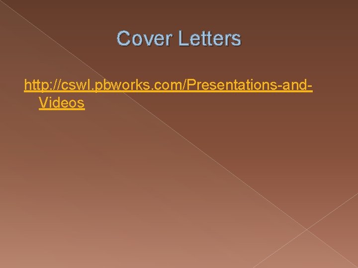 Cover Letters http: //cswl. pbworks. com/Presentations-and. Videos 