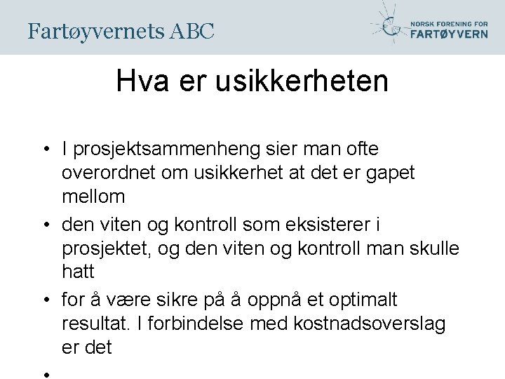 Fartøyvernets ABC Hva er usikkerheten • I prosjektsammenheng sier man ofte overordnet om usikkerhet