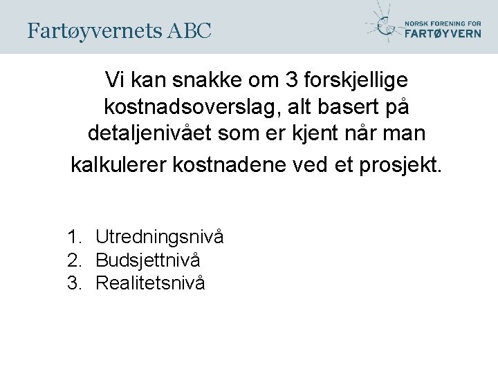 Fartøyvernets ABC Vi kan snakke om 3 forskjellige kostnadsoverslag, alt basert på detaljenivået som