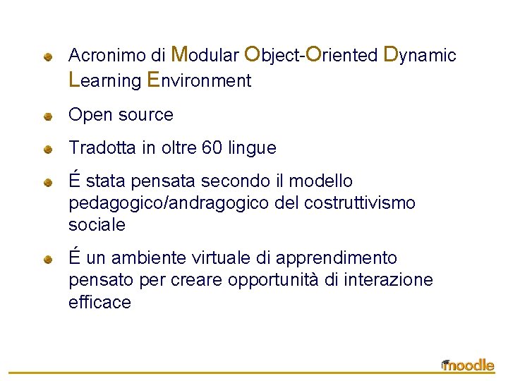 Acronimo di Modular Object-Oriented Dynamic Learning Environment Open source Tradotta in oltre 60 lingue