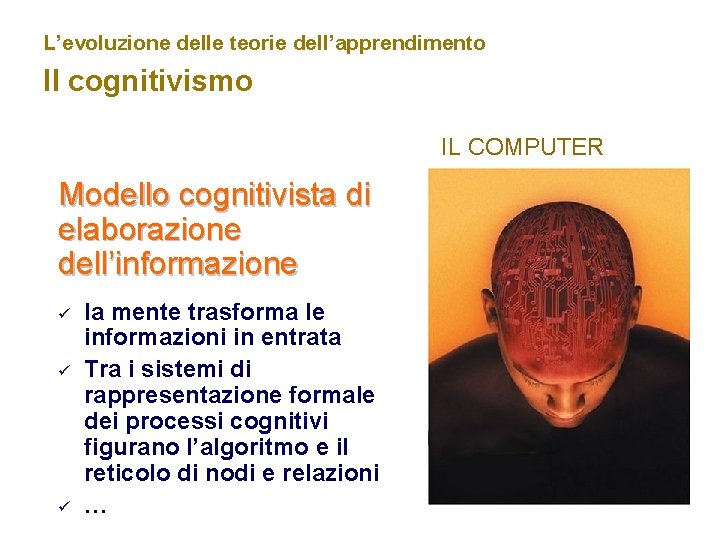 L’evoluzione delle teorie dell’apprendimento Il cognitivismo IL COMPUTER Modello cognitivista di elaborazione dell’informazione ü