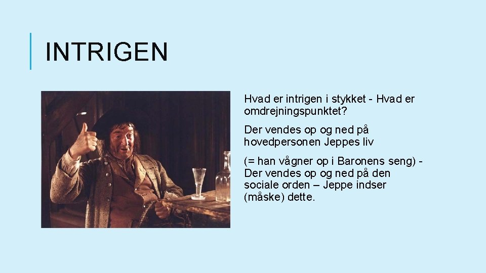 INTRIGEN Hvad er intrigen i stykket - Hvad er omdrejningspunktet? Der vendes op og