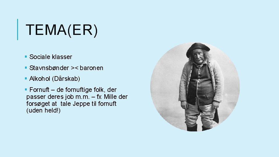 TEMA(ER) § Sociale klasser § Stavnsbønder >< baronen § Alkohol (Dårskab) § Fornuft –
