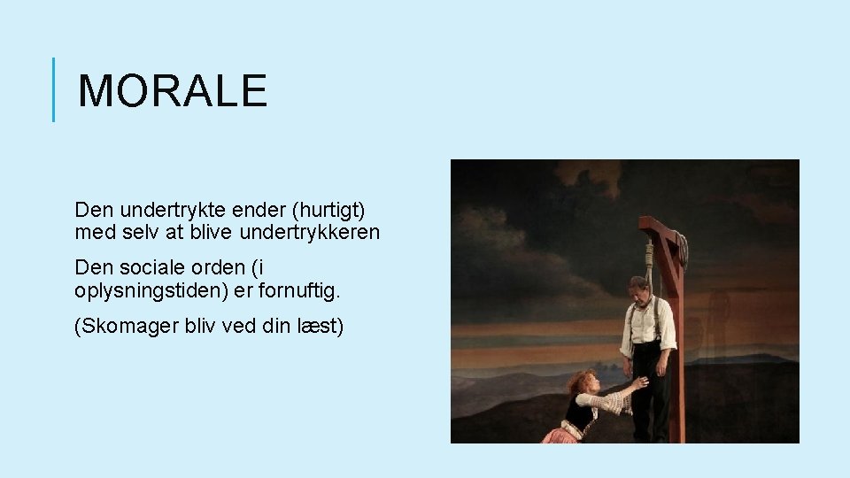 MORALE Den undertrykte ender (hurtigt) med selv at blive undertrykkeren Den sociale orden (i