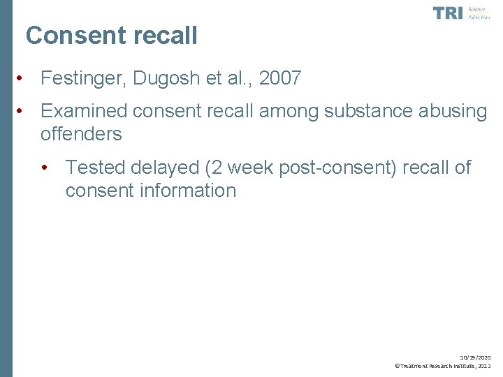 Consent recall • Festinger, Dugosh et al. , 2007 • Examined consent recall among