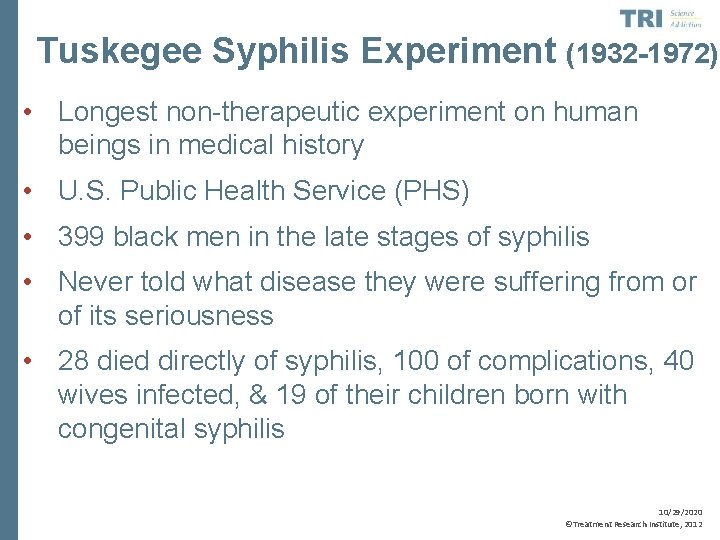 Tuskegee Syphilis Experiment (1932 -1972) • Longest non-therapeutic experiment on human beings in medical