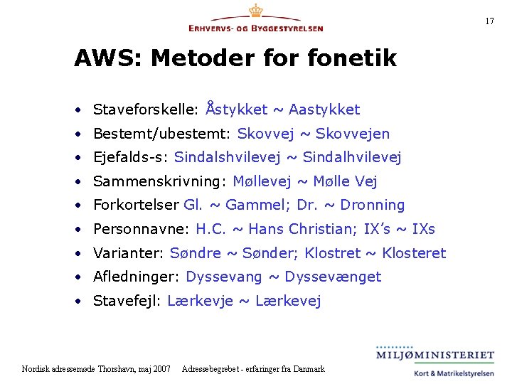 17 AWS: Metoder fonetik • Staveforskelle: Åstykket ~ Aastykket • Bestemt/ubestemt: Skovvej ~ Skovvejen