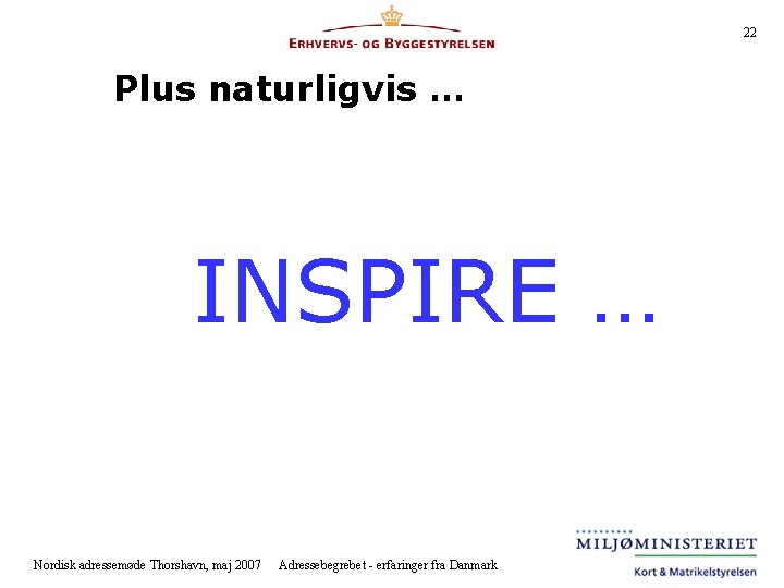 22 Plus naturligvis … INSPIRE … Nordisk adressemøde Thorshavn, maj 2007 Adressebegrebet - erfaringer