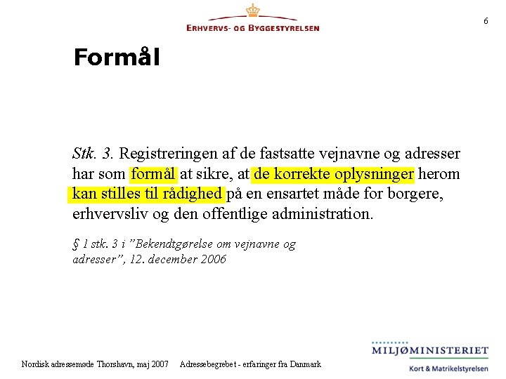 6 Formål Stk. 3. Registreringen af de fastsatte vejnavne og adresser har som formål