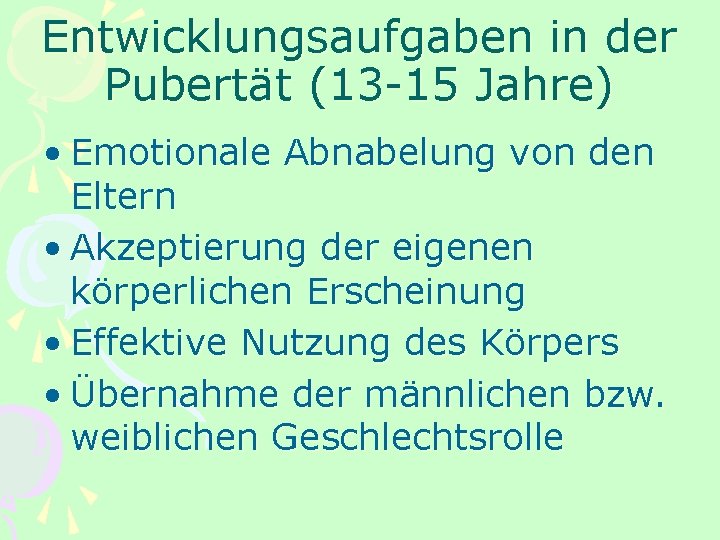 Entwicklungsaufgaben in der Pubertät (13 -15 Jahre) • Emotionale Abnabelung von den Eltern •