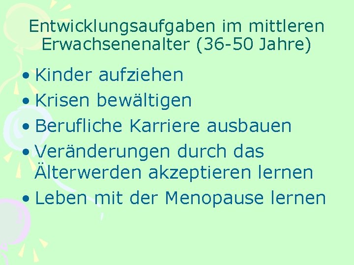 Entwicklungsaufgaben im mittleren Erwachsenenalter (36 -50 Jahre) • Kinder aufziehen • Krisen bewältigen •
