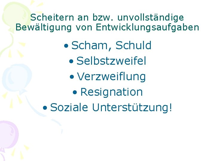 Scheitern an bzw. unvollständige Bewältigung von Entwicklungsaufgaben • Scham, Schuld • Selbstzweifel • Verzweiflung