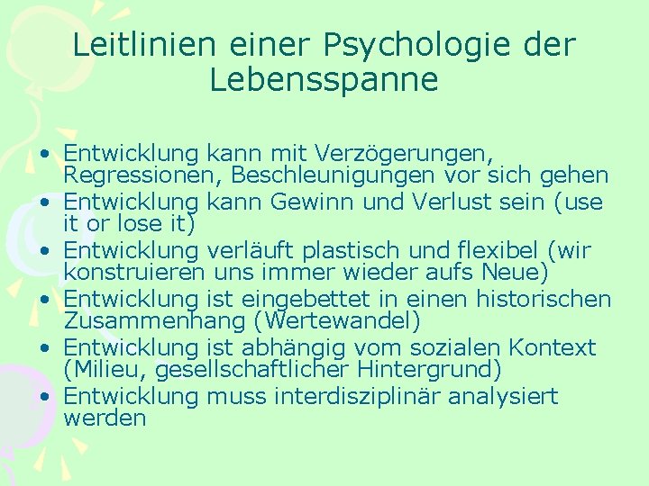 Leitlinien einer Psychologie der Lebensspanne • Entwicklung kann mit Verzögerungen, Regressionen, Beschleunigungen vor sich